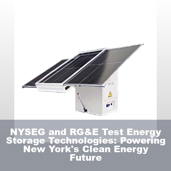 NYSEG and RG&E Test Energy Storage Technologies: Powering New York's Clean Energy Future